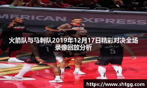 火箭队与马刺队2019年12月17日精彩对决全场录像回放分析