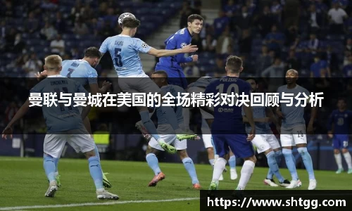 曼联与曼城在美国的全场精彩对决回顾与分析